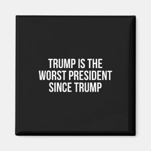 Trump Is The Worst President Since Trump _4 Magnet
