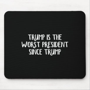 Trump Is The Worst President Since Trump _5 Mouse Pad