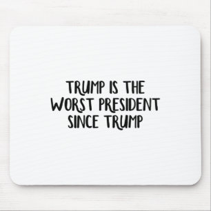 Trump Is The Worst President Since Trump _6 Mouse Pad