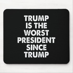 Trump Is The Worst President Since Trump Funny Say Mouse Pad