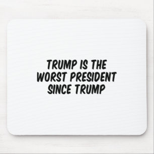 Trump Is The Worst President Since Trump Mouse Pad