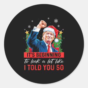 Trump Its Beginning To Look A Lot Like I Told You Classic Round Sticker