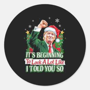 Trump Its Beginning To Look A Lot Like I Told You  Classic Round Sticker