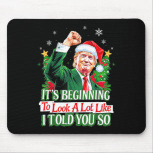 Trump It's Beginning To Look A Lot Like I Told You Mouse Pad