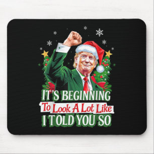 Trump Its Beginning To Look A Lot Like I Told You Mouse Pad
