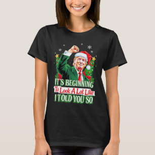 Trump It's Beginning To Look A Lot Like I Told You T-Shirt