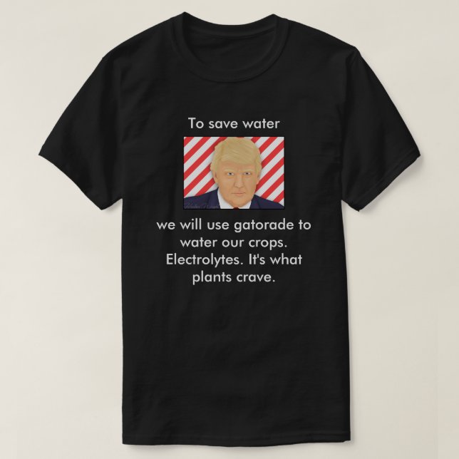 Trump, It's what plants crave. T-Shirt (Design Front)