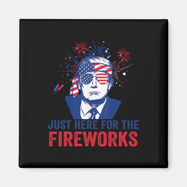 Trump Just Here For The Fireworks Funny Fourth Of  Magnet (Front)
