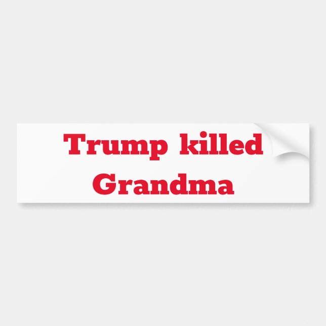 Trump killed Grandma Bumper Sticker (Front)