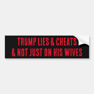 TRUMP LIES & CHEATS & NOT JUST ON HIS WIVES BUMPER STICKER