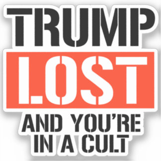 Trump Lost and you're in a cult