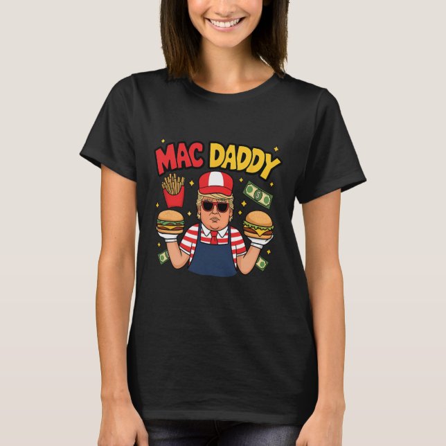 Trump Mac Daddy Making Fries Funny Saying  T-Shirt (Front)