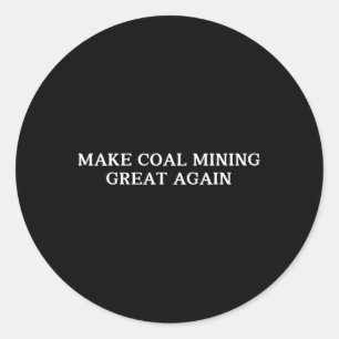 Trump Make Coal Mining Great Again Coal Miner For  Classic Round Sticker