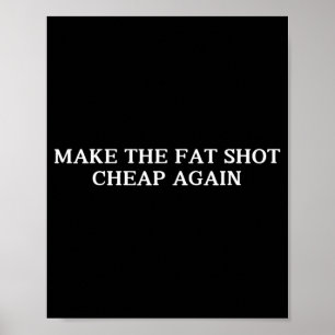 Trump Make The Fat Shot Cheap Again Funny Big Phar Poster