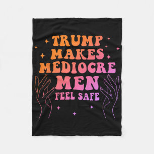 Trump Makes Mediocre Men Feel Safe Funny Quote Fleece Blanket