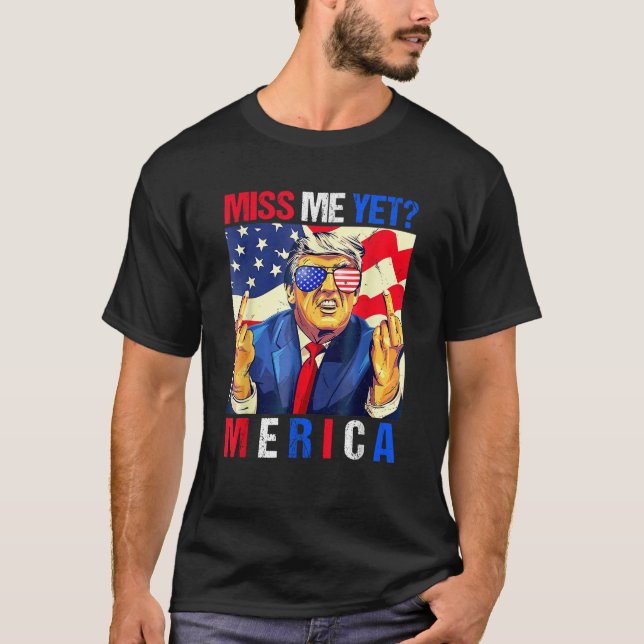 Trump Middle Finger Miss Me Yet American Flag 4th  T-Shirt (Front)