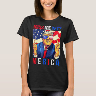 Trump Middle Finger Miss Me Yet American Flag 4th T-Shirt