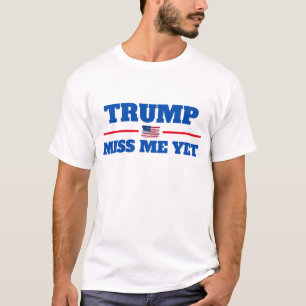 Trump Miss Me Yet with Flag T-Shirt