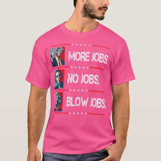 Trump More Jobs Obama No Jobs Bill Clinton Blow Jo T-Shirt