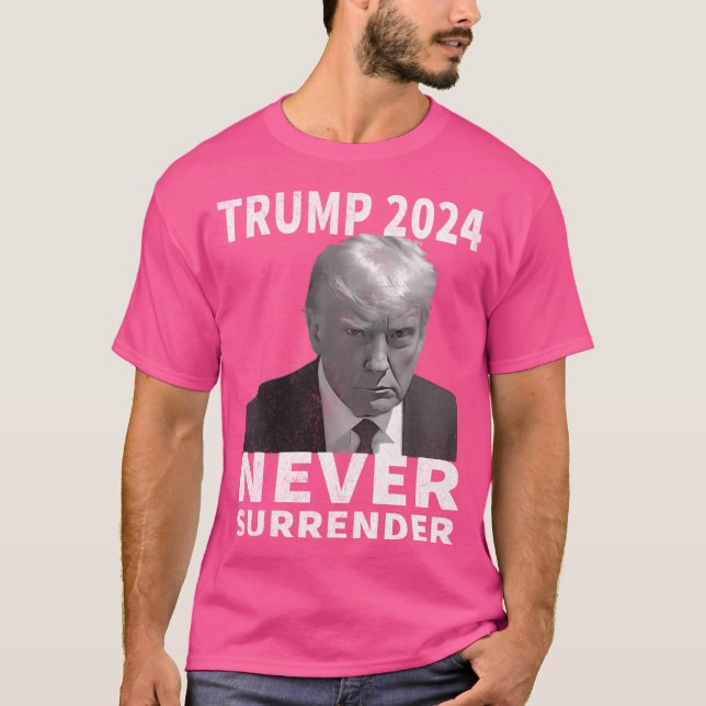Trump Mug Shot - Never Surrender -Trump 2024 Pro T T-Shirt (Front)
