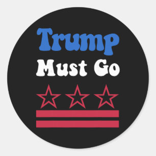 Trump Must Go, Trump Must Go Now! _2  Classic Round Sticker