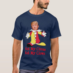 Trump: "Not My Circus, Not My Clown" T-Shirt