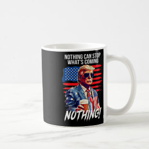 Trump Nothing Can Stop What's Coming Nothing  Coffee Mug
