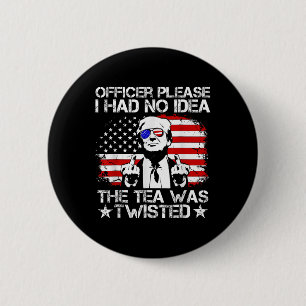 Trump Officer Please I Had No Idea The Tea Was Twi 6 Cm Round Badge