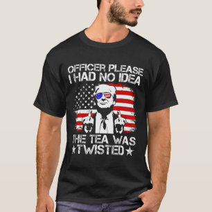 Trump Officer Please I Had No Idea The Tea Was Twi T-Shirt