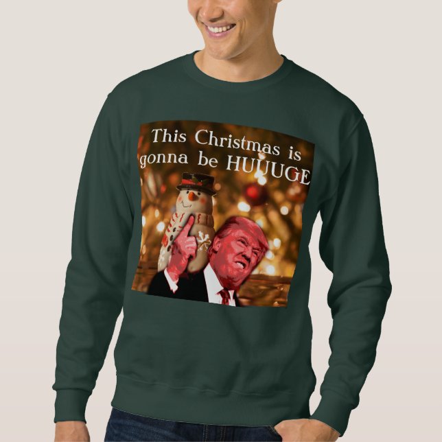 Trump parody This Christmas Is Gonna be Huuuuge Sweatshirt (Front)