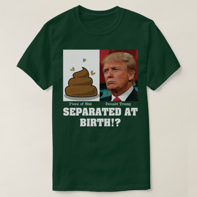 Trump Piece of Sh*it Separated At Birth Anti Trump T-Shirt (Design Front)