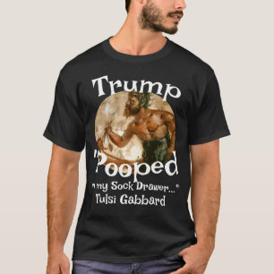 Trump Pooped in My Sock Drawer Tulsi Gabbard T-Shirt