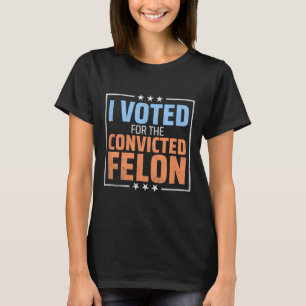 Trump President Election I Voted For The Convicted T-Shirt