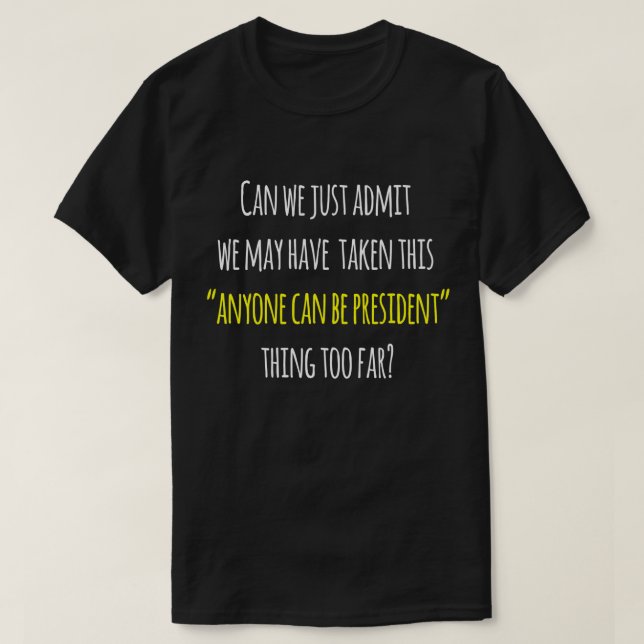 Trump Protest Humour, Anyone Can be President T-Shirt (Design Front)