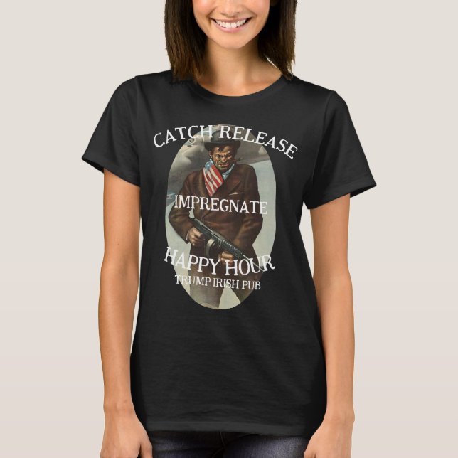 TRUMP PUB CATCH IMPREGNATE RELEASE GRILL T-Shirt (Front)