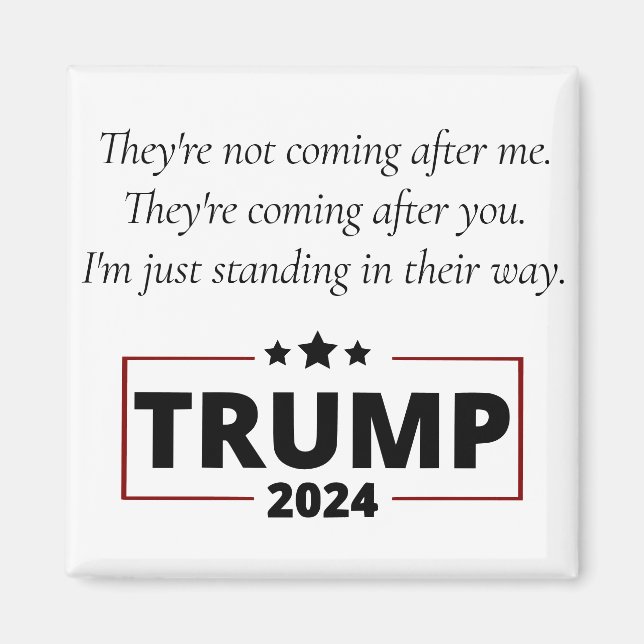 Trump Quote | Theyre Coming After You Not Me Magnet (Front)