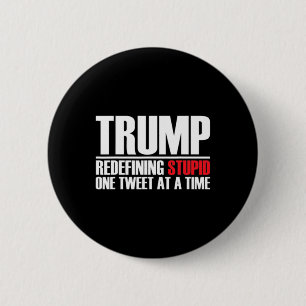 Trump - Redefining Stupid One Tweet At A Time  6 Cm Round Badge