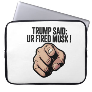 Trump Said: You’re Fired Musk! Laptop Sleeve