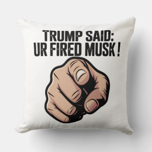 Trump Said: You’re Fired Musk! Political Statement Cushion