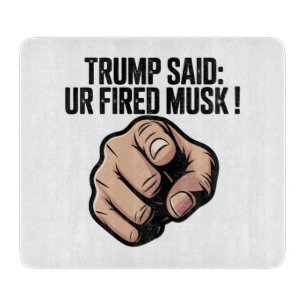 Trump Said: You’re Fired Musk! Political Statement Cutting Board
