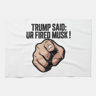 Trump Said: You’re Fired Musk! Political Statement Tea Towel