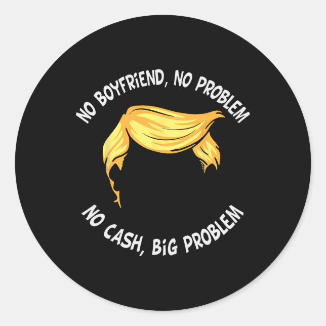 Trump Saying No Boyfriend No Problem No Cash Big P Classic Round Sticker (Front)