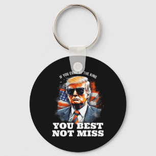 Trump Shirt If You Come At The King You Best Not M Key Ring