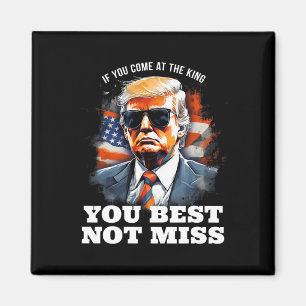 Trump Shirt If You Come At The King You Best Not M Magnet