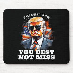 Trump Shirt If You Come At The King You Best Not M Mouse Pad