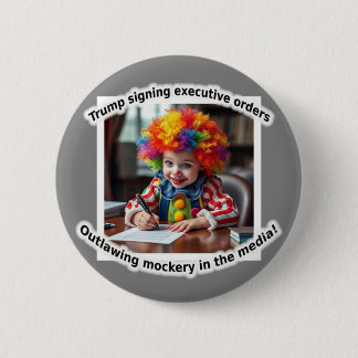 Trump signing executive orders outlawing mockery! 6 cm round badge