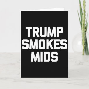 Trump Smokes Mids - Funny Saying Sarcastic Novelty Card