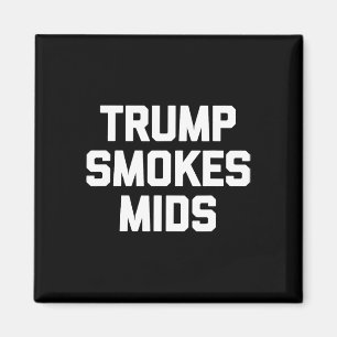 Trump Smokes Mids - Funny Saying Sarcastic Novelty Magnet