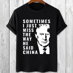 Trump Sometimes i just miss the way he said china T-Shirt