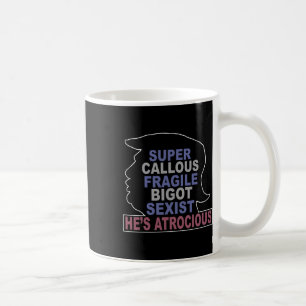 Trump Super Callous Fragile Bigot Ist He's Atrocio Coffee Mug